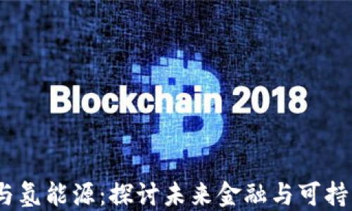 
2022数字货币与氢能源：探讨未来金融与可持续发展的新趋势