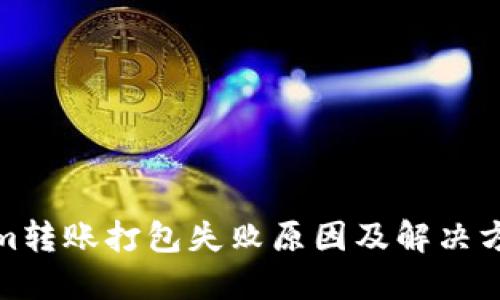 Tokenim转账打包失败原因及解决方案详解