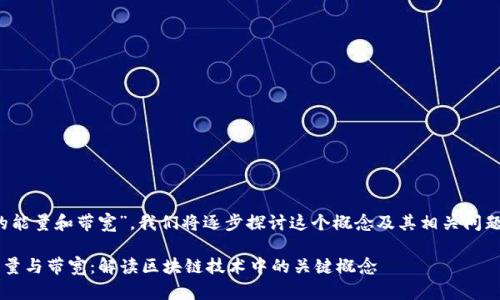 为了帮助理解“tokenim的能量和带宽”，我们将逐步探讨这个概念及其相关问题。以下是文章的详细内容。

深入探讨 Tokenim 的能量与带宽：解读区块链技术中的关键概念