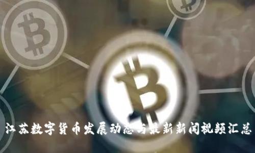 江苏数字货币发展动态与最新新闻视频汇总