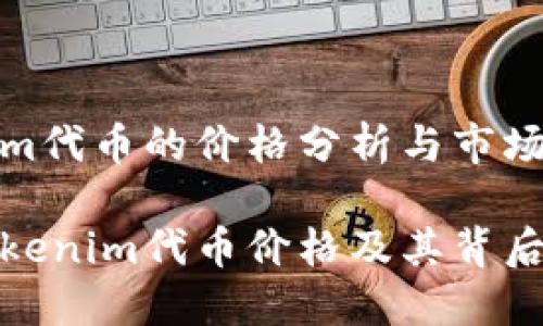 关于Tokenim代币的价格分析与市场前景

深入了解Tokenim代币价格及其背后的市场影响