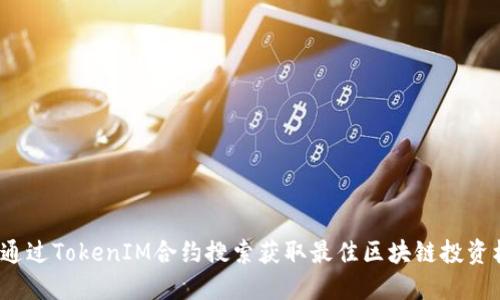 如何通过TokenIM合约搜索获取最佳区块链投资机会？
