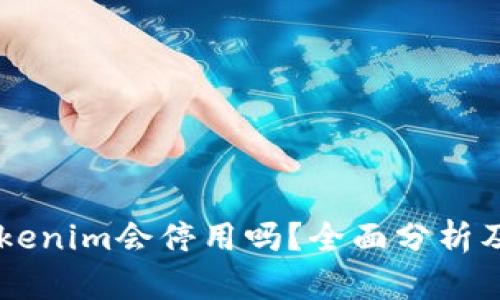 ### Tokenim会停用吗？全面分析及未来展望