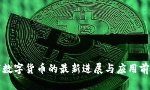 河源市数字货币的最新进展与应用前景分析