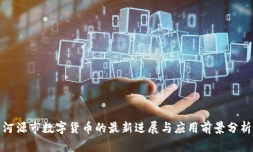 河源市数字货币的最新进展与应用前景分析