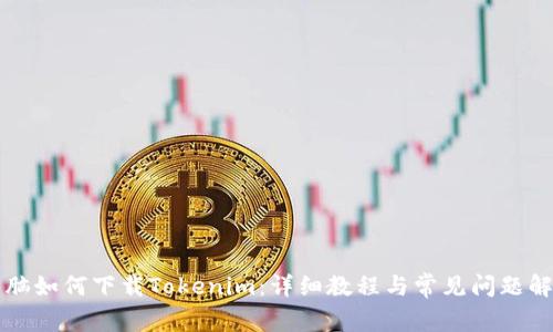 电脑如何下载Tokenim：详细教程与常见问题解答