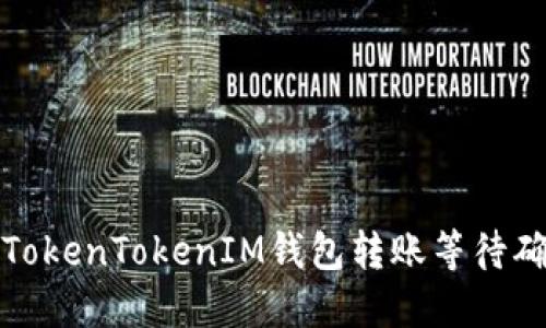 如何解决TokenTokenIM钱包转账等待确认的问题