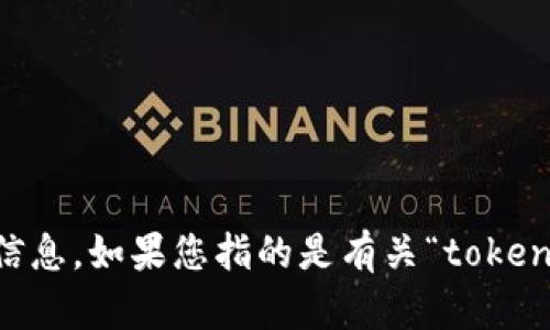 看起来您提到的“tokenim”可能是与某种数字货币或技术相关的词汇，但由于缺乏更多上下文，我无法准确提供关联的信息。如果您指的是有关“token economics”（代币经济学）或某种具体的加密货币，请提供更多的上下文或信息，我将很乐意为您解答或提供相关内容！