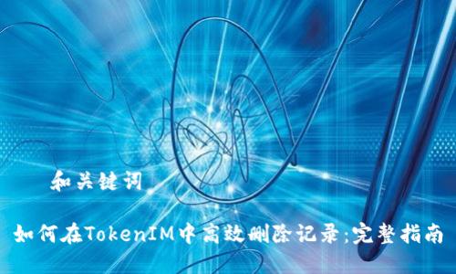 – 和关键词 –

如何在TokenIM中高效删除记录：完整指南