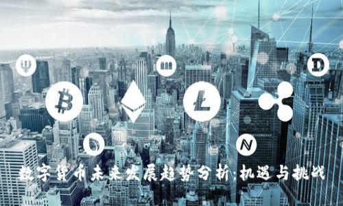 数字货币未来发展趋势分析：机遇与挑战
