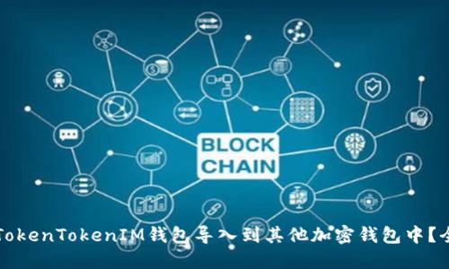 如何将TokenTokenIM钱包导入到其他加密钱包中？全面指南