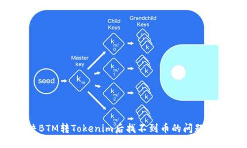 如何解决BTM转Tokenim后找不到币的问题？全面指南