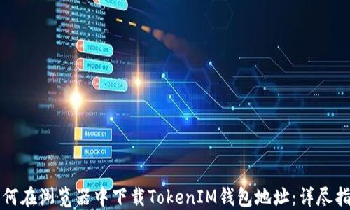 
如何在浏览器中下载TokenIM钱包地址：详尽指南