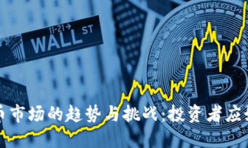 未来数字货币市场的趋势与挑战：投资者应如何把握机遇