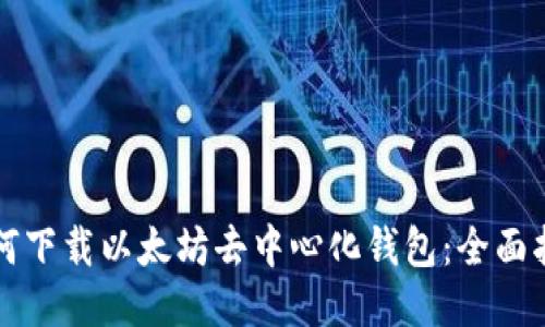 如何下载以太坊去中心化钱包：全面指南