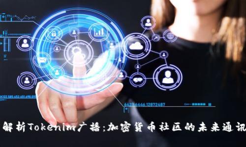 深度解析Tokenim广播：加密货币社区的未来通讯方式