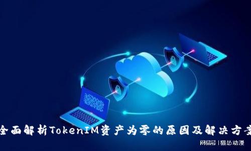 全面解析TokenIM资产为零的原因及解决方案