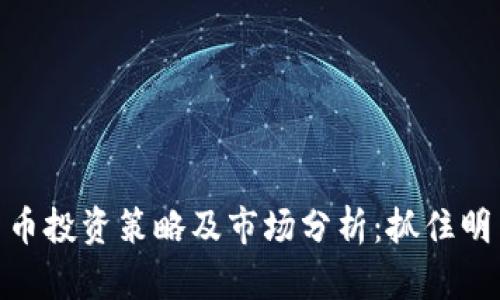数字货币投资策略及市场分析：抓住明日机遇