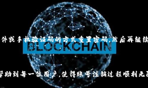    如何注销 Tokenim 账号？详尽指导与注意事项  / 

 guanjianci  Tokenim注销, 账号注销, Tokenim, 电子货币  /guanjianci 

Tokenim 是一个专注于电子货币和区块链技术的交易平台，许多用户在使用过程中可能会因为各种原因选择注销自己的账号。无论是因为不再使用、换平台，还是出于安全考虑，了解正确的注销流程是每个用户都需要掌握的重要信息。在本篇文章中，我们将详细介绍 Tokenim 账号注销的步骤、注意事项以及可能遇到的问题，并提供相应的解决方案。

 Tokenim 账号注销步骤 

首先，要明确的是，Tokenim 提供的账号注销流程可能会随着政策或技术的变化而有所不同，因此，在进行注销之前，建议用户先访问 Tokenim 的官方网站，查看最新的操作指南。一般来说，注销 Tokenim 账号的步骤如下：

1. 登陆 Tokenim 账号：使用你的账户名和密码登陆 Tokenim 平台。如果你忘记了密码，可以通过平台提供的找回密码功能进行重置。

2. 进入账户设置：登陆成功后，找到用户中心或账户设置选项，通常在网站的右上角或个人资料页面。

3. 寻找注销账号的选项：在账户设置中，寻找“安全与隐私” 或者“账户管理” 相关的选项。通常在此处能找到 “注销账户” 或 “删除账户” 的选项。进行此操作前，请仔细阅读关于注销的条款和条件。

4. 填写注销申请：通常需要填写一份注销申请表格，有些平台还会要求用户提供注销原因。有时，系统会提示你输入验证码以确认身份。

5. 确认注销：提交注销请求后，通常会收到一封确认邮件，邮件中可能包含进一步的指引或注销链接。请根据邮件中的指示继续操作。

6. 等待审核：一旦提交申请，Tokenim 可能需要一段时间来审核你的请求。期间请勿尝试登陆账号，因为这是注销流程中的关键步骤。

 注销 Tokenim 账号的注意事项 

在注销 Tokenim 账号之前，用户需要考虑几个重要的事项。注销账户后，所有与该账户相关的数据和交易记录都会被永久删除，因此在注销之前请确保以下几个方面已经处理妥当：

1. **未完成的交易**：在注销账号之前，请确保你的所有交易都已完成，并且没有未处理的订单。这可以避免因为账户注销而导致资金损失。

2. **余额提现**：用户在注销之前应确认账户中没有余额，尤其是法币或其他数字资产。如果账户内还有资金，系统会拒绝注销请求。

3. **客户支持沟通**：如有任何疑问或特殊要求，建议提前联系 Tokenim 客户支持，对注销流程、政策细节进行全面了解。他们能够为你提供专业而有效的建议。

4. **个人信息隐私**：在进行注销操作之前，请确保已做好个人信息的备份。如果你将来的某一天需要使用这些数据，想抓住机会对其进行整理。

5. **等待确认**：注销请求提交后，务必等待 Tokenim 的确认。需要注意的是，有时候系统会因为各种原因拖延确认进度，用户不应盲目重试注销请求。

 常见问题解答（FAQs） 

 问题一：Tokenim 账号注销后，是否可以恢复？ 

Tokenim 账号一旦成功注销，账户内的所有数据，包括交易记录和个人信息将永久删除。大多数情况下，用户是无法恢复注销后的账号。这意味着，如果你决定注销之后又想重新使用 Tokenim，将需要重新注册一个账户。对此，有些用户可能会感到困惑，因此在注销前应充分考虑清楚。

如果你对 Tokenim 平台的服务、产品或功能有疑问，建议在决定注销前先进行咨询，或者考虑暂时停用而不是直接注销。这会给你更多的灵活性，以便将来需要使用时，依然可以通过直接登陆恢复使用。

 问题二：注销账号时，有没有费用？ 

在注销 Tokenim 账户时，一般情况下平台不会收取任何注销费用。然而，注销过程中如果账户中还有余额或者未完成的交易，可能会影响注销的顺利进行。用户需要注意的是，各个平台的政策可能略有不同，建议在官网查阅相关规定或咨询客户支持获取准确信息。

此外，若账户中含有未结算的费用、交易或手续费，注销请求可能会被拒绝。为了避免麻烦，建议在实施注销之前事先清理账户余额及交易记录。

 问题三：注销 Tokenim 账号需要多长时间？ 

注销 Tokenim 账号的时间通常因具体情况而异，可能从几小时到几天不等。一般情况下，用户提交注销申请后，会收到一封确认邮件告知注销进展。在需要审核的情况下，时间可能会稍长，因此用户请耐心等待。

如果你在提交注销申请后的 5-7 天内仍未收到确认，建议主动联系 Tokenim 客户支持，对申请状态进行查询，了解暂停或延迟的原因并获取相关帮助。

 问题四：如何确保我的个人信息在注销后被安全处理？ 

Tokenim 在处理用户注销请求的过程中，会应遵循相关法律法规，尤其是关于个人信息保护的规定。通常情况下，注销操作会导致你的所有个人信息被永久删除。然而，用户仍然应仔细阅读 Tokenim 的隐私政策，了解他们如何处理和存储用户信息，以及用户在注销后所需的注意事项。

在注销之前，可以主动清理账户中的敏感数据，比如银行卡信息、身份证号码等。通过特别的方式确保在注销前应用程序中没有敏感信息，确保个人信息彻底被保护。

 问题五：如果在注销中遇到问题，该如何处理？ 

遇到账号注销问题时，用户首先应检查自己是否已经按照 Tokenim 的官方指导操作。在进行操作过程中，如发现任何系统错误或异常提示，建议立即联系 Tokenim 的客服，寻求帮助和技术支持。通常可以通过在线聊天、邮件或电话等方式联系他们。在联系时，请准备好你的账户信息，避免因身份确认而浪费时间。

此外，记得保持耐心，特别是在高峰期，客服的回复时间可能会有所延迟。坚持跟进进度，以便尽快解决问题。

 问题六：如果我忘记了密码，是否会影响注销账号？ 

如果遗忘密码，将在注销账号的操作中造成一定的障碍。不过，为了增强安全性，大部分的平台都会设有找回密码或重置密码的功能。用户可以通过电子邮件或手机验证码的方式重置密码，然后再继续进行注销步骤。

如果遇到重置密码时无法接收验证码等问题，建议及时寻求 Tokenim 客户支持的协助，确保能顺利找回账户访问权限后，再执行注销流程。

总体而言，注销 Tokenim 账号并不是一个复杂的过程，但需要用户在每一步都保持谨慎与周全，确保个人信息和资产的安全。希望以上的详细指南能够帮助到每一位用户，使得账号注销过程顺利无阻。