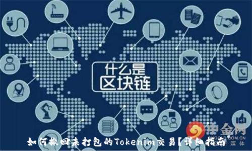   
如何撤回未打包的Tokenim交易？详细指南