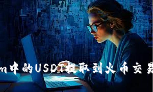 如何将Tokenim中的USDT提取到火币交易所的详细步骤