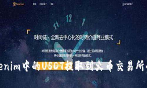 如何将Tokenim中的USDT提取到火币交易所的详细步骤