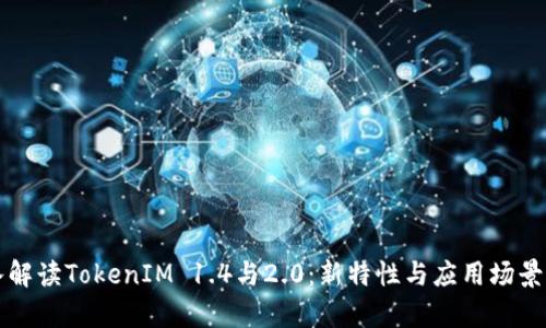 深入解读TokenIM 1.4与2.0：新特性与应用场景分析
