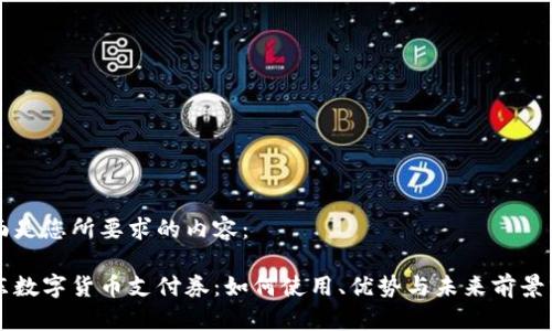 下面是您所要求的内容：

京东数字货币支付券：如何使用、优势与未来前景分析