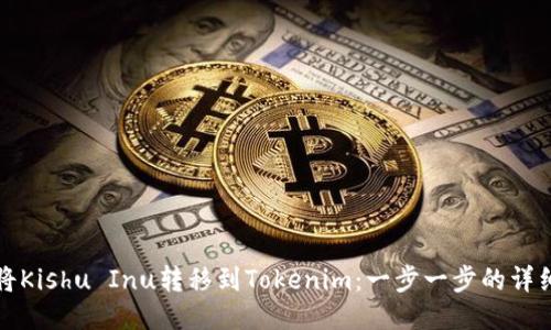 如何将Kishu Inu转移到Tokenim：一步一步的详细指南
