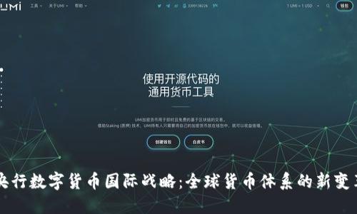 央行数字货币国际战略：全球货币体系的新变革