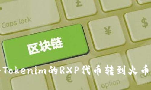 如何将Tokenim的RXP代币转到火币交易所