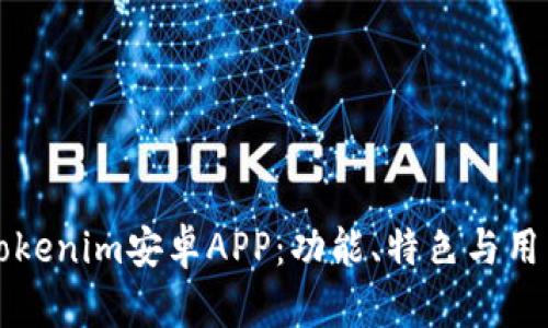 全面解析Tokenim安卓APP：功能、特色与用户体验分析